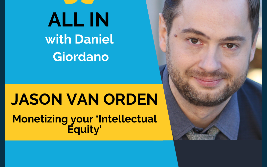 58: Jason Van Orden – Monetizing your Intellectual Equity