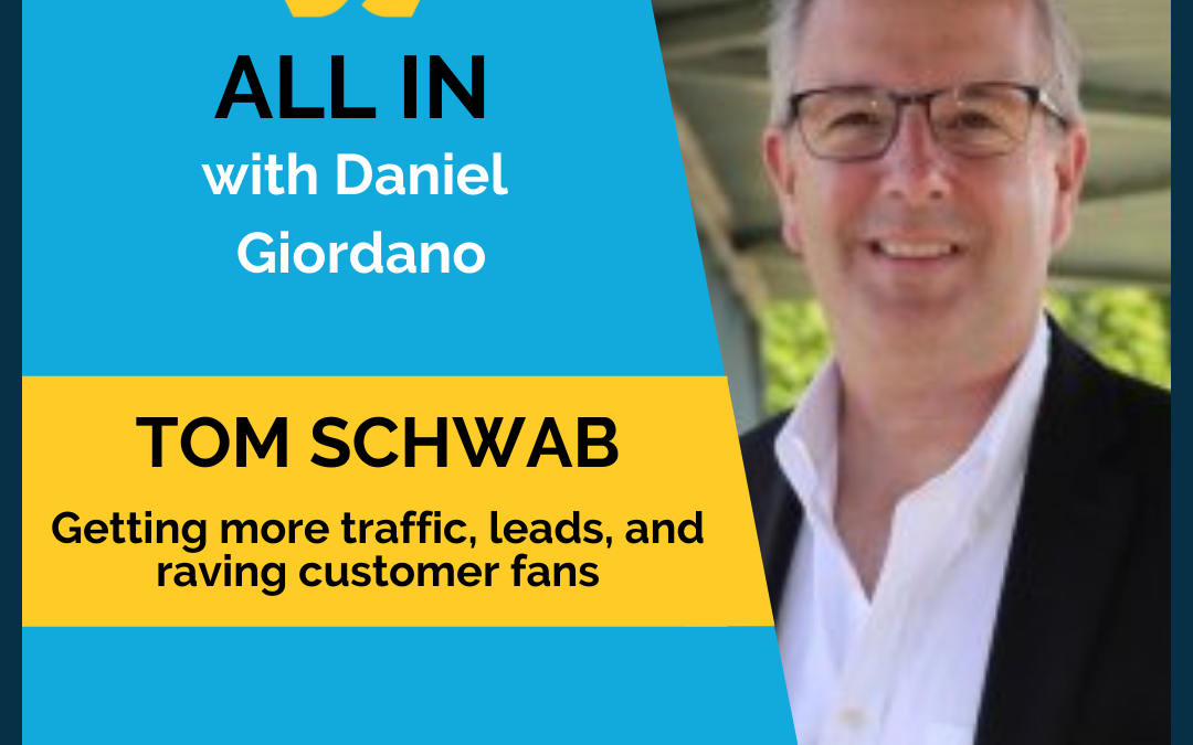 62: Tom Schwab – Getting more traffic, leads and raving customer fans